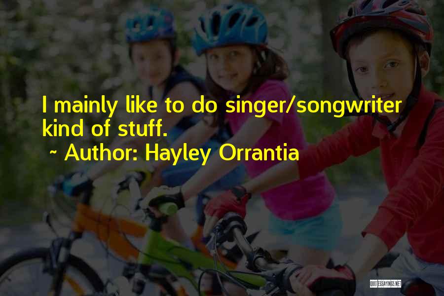 Hayley Orrantia Quotes: I Mainly Like To Do Singer/songwriter Kind Of Stuff.