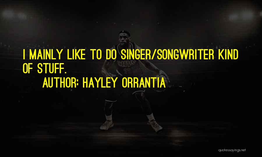 Hayley Orrantia Quotes: I Mainly Like To Do Singer/songwriter Kind Of Stuff.