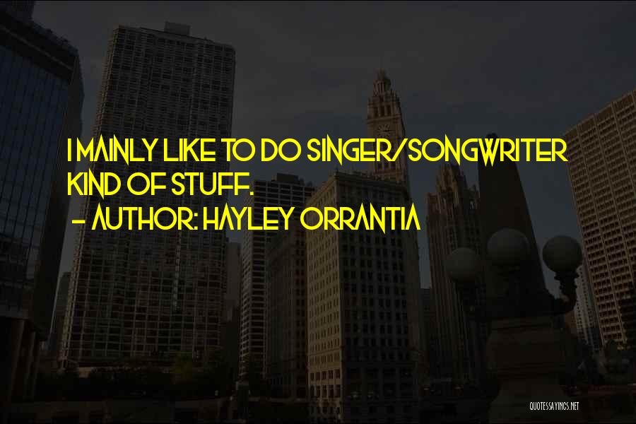 Hayley Orrantia Quotes: I Mainly Like To Do Singer/songwriter Kind Of Stuff.