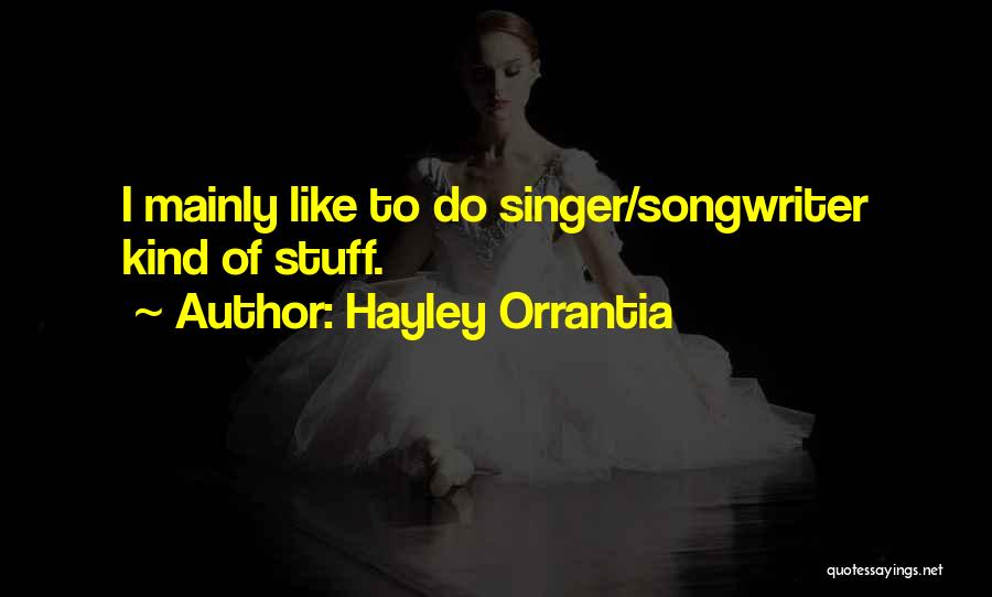 Hayley Orrantia Quotes: I Mainly Like To Do Singer/songwriter Kind Of Stuff.