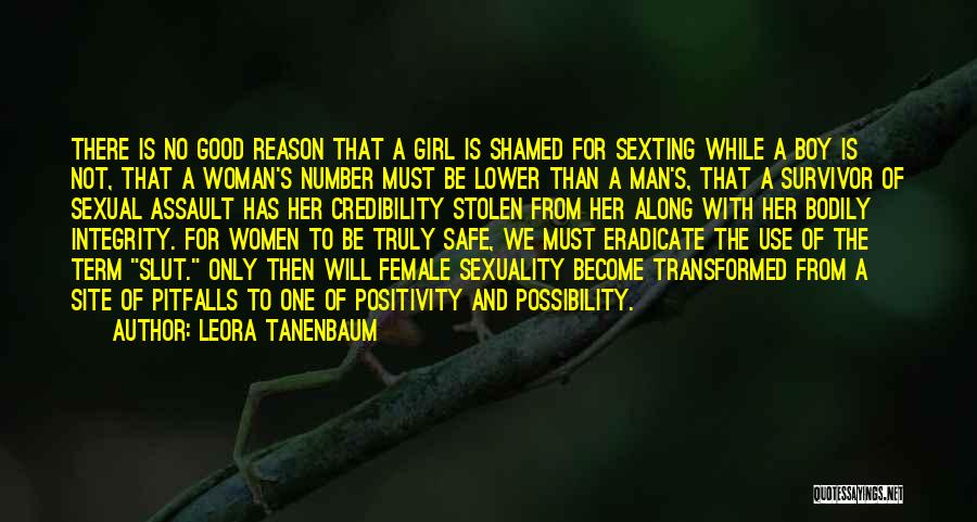 Leora Tanenbaum Quotes: There Is No Good Reason That A Girl Is Shamed For Sexting While A Boy Is Not, That A Woman's
