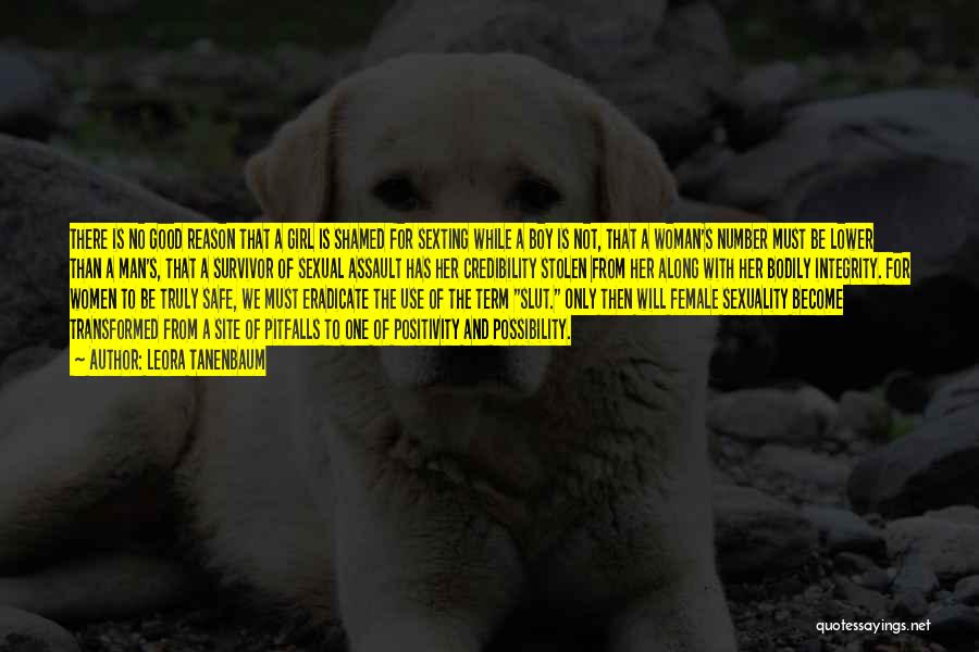 Leora Tanenbaum Quotes: There Is No Good Reason That A Girl Is Shamed For Sexting While A Boy Is Not, That A Woman's