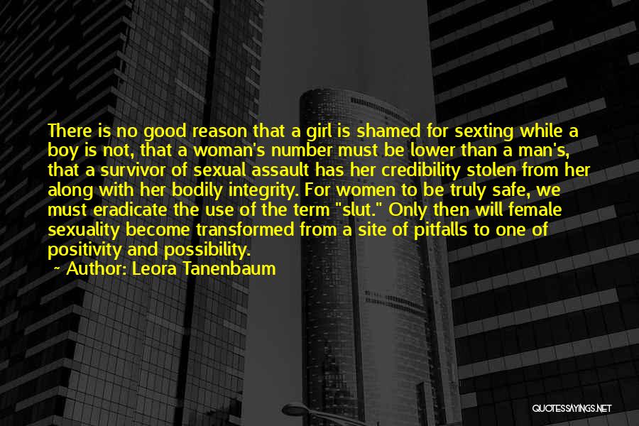 Leora Tanenbaum Quotes: There Is No Good Reason That A Girl Is Shamed For Sexting While A Boy Is Not, That A Woman's