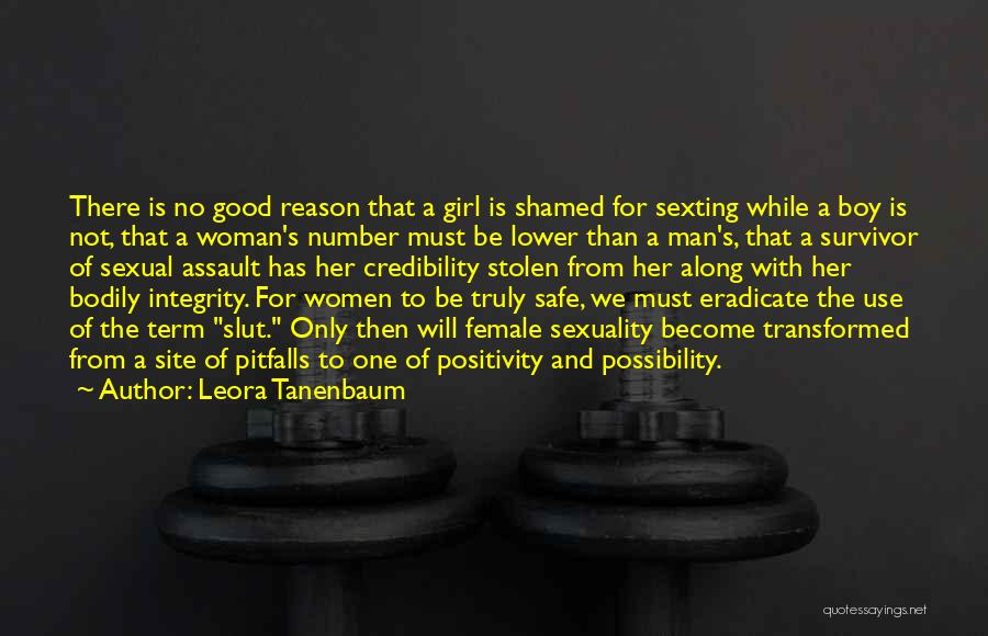 Leora Tanenbaum Quotes: There Is No Good Reason That A Girl Is Shamed For Sexting While A Boy Is Not, That A Woman's
