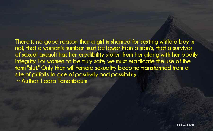 Leora Tanenbaum Quotes: There Is No Good Reason That A Girl Is Shamed For Sexting While A Boy Is Not, That A Woman's