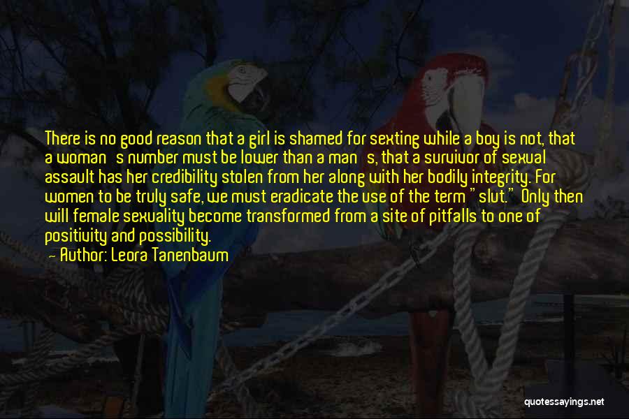 Leora Tanenbaum Quotes: There Is No Good Reason That A Girl Is Shamed For Sexting While A Boy Is Not, That A Woman's