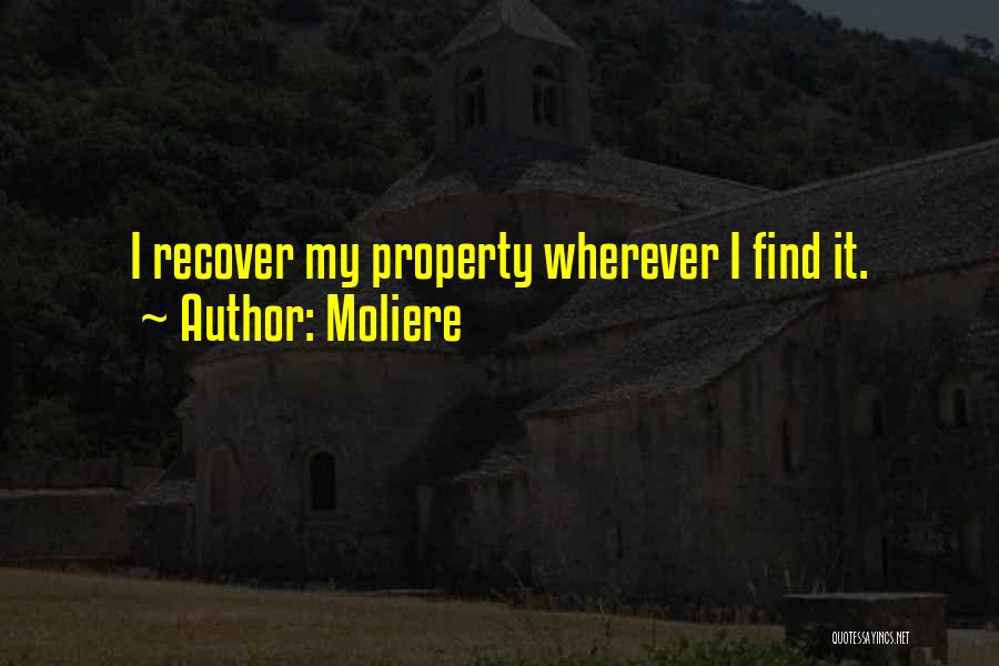 Moliere Quotes: I Recover My Property Wherever I Find It.