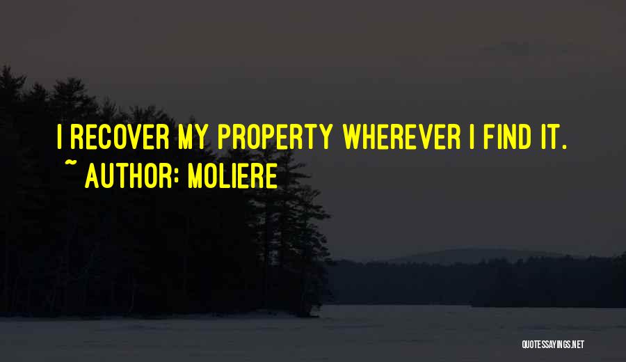 Moliere Quotes: I Recover My Property Wherever I Find It.