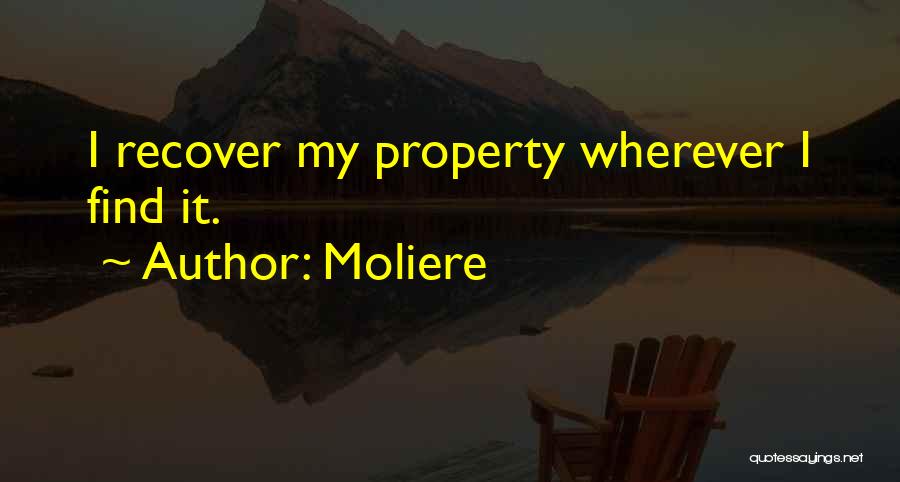 Moliere Quotes: I Recover My Property Wherever I Find It.