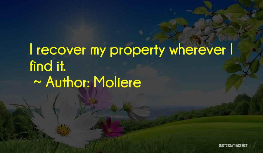 Moliere Quotes: I Recover My Property Wherever I Find It.