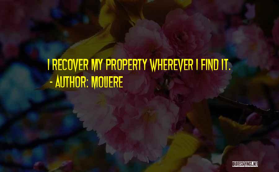 Moliere Quotes: I Recover My Property Wherever I Find It.
