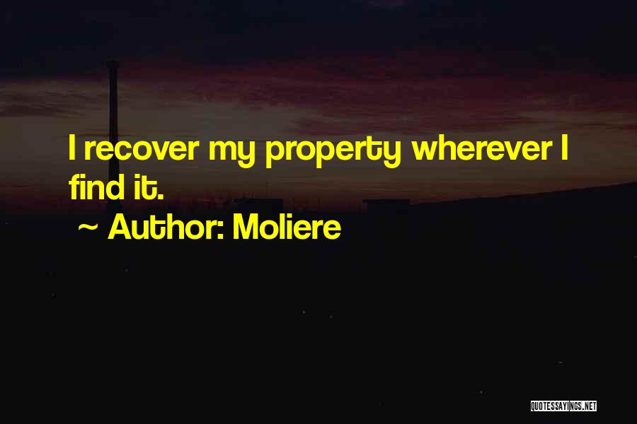 Moliere Quotes: I Recover My Property Wherever I Find It.