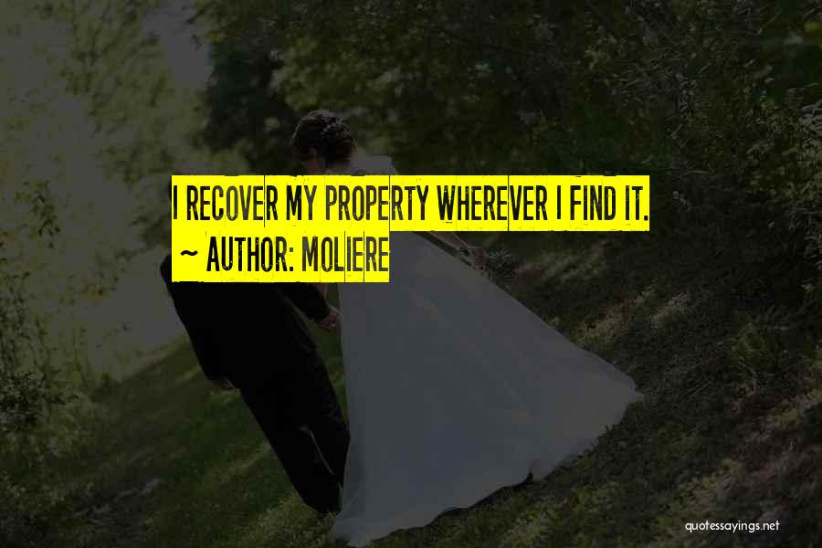 Moliere Quotes: I Recover My Property Wherever I Find It.