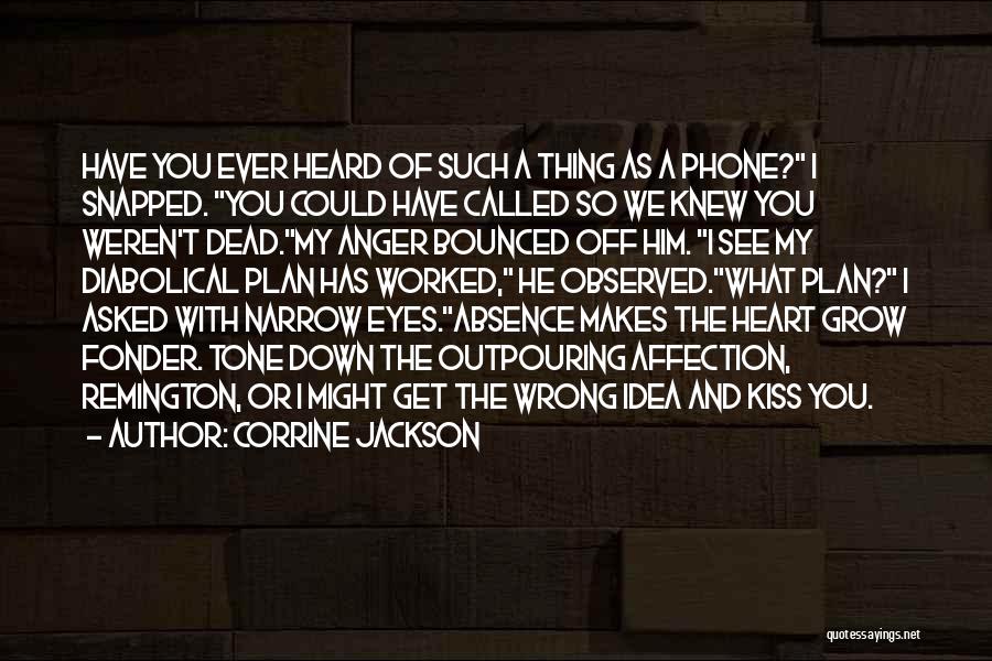 Corrine Jackson Quotes: Have You Ever Heard Of Such A Thing As A Phone? I Snapped. You Could Have Called So We Knew