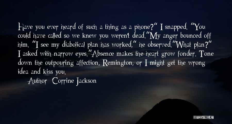 Corrine Jackson Quotes: Have You Ever Heard Of Such A Thing As A Phone? I Snapped. You Could Have Called So We Knew