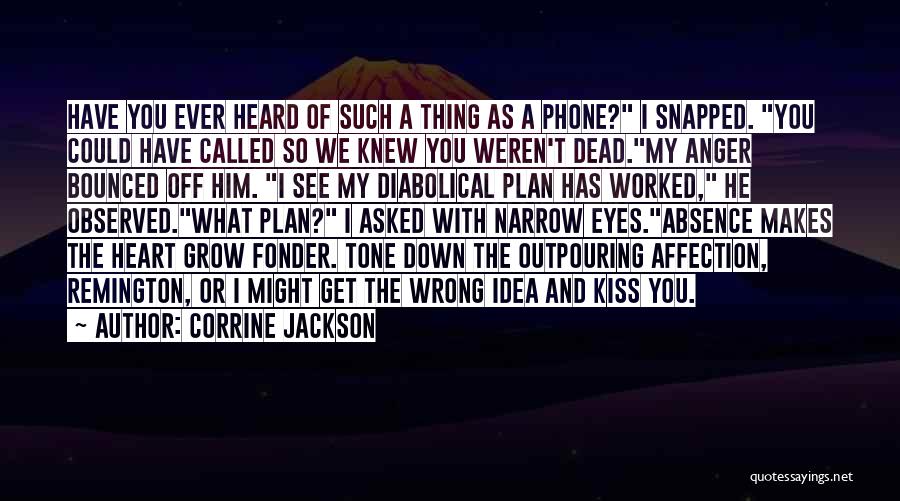 Corrine Jackson Quotes: Have You Ever Heard Of Such A Thing As A Phone? I Snapped. You Could Have Called So We Knew