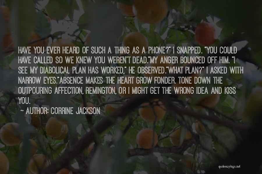 Corrine Jackson Quotes: Have You Ever Heard Of Such A Thing As A Phone? I Snapped. You Could Have Called So We Knew