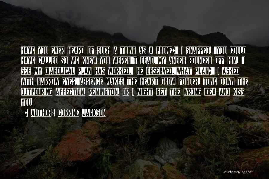 Corrine Jackson Quotes: Have You Ever Heard Of Such A Thing As A Phone? I Snapped. You Could Have Called So We Knew