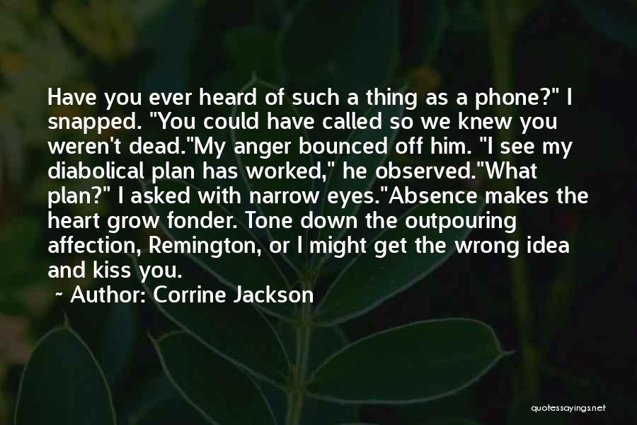 Corrine Jackson Quotes: Have You Ever Heard Of Such A Thing As A Phone? I Snapped. You Could Have Called So We Knew