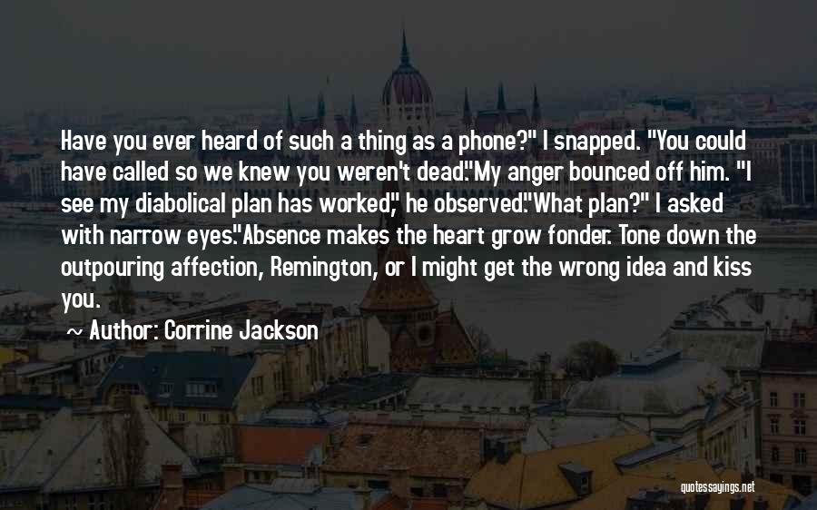 Corrine Jackson Quotes: Have You Ever Heard Of Such A Thing As A Phone? I Snapped. You Could Have Called So We Knew