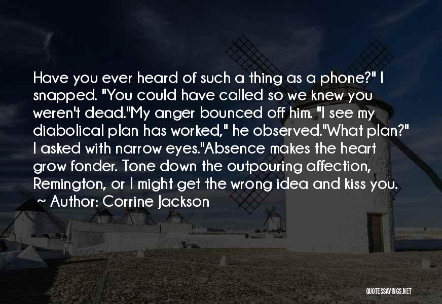 Corrine Jackson Quotes: Have You Ever Heard Of Such A Thing As A Phone? I Snapped. You Could Have Called So We Knew