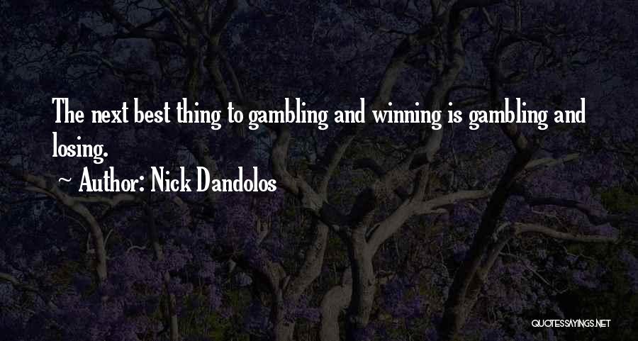 Nick Dandolos Quotes: The Next Best Thing To Gambling And Winning Is Gambling And Losing.