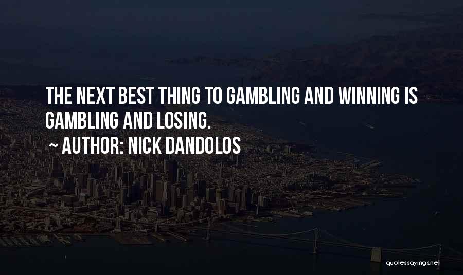 Nick Dandolos Quotes: The Next Best Thing To Gambling And Winning Is Gambling And Losing.