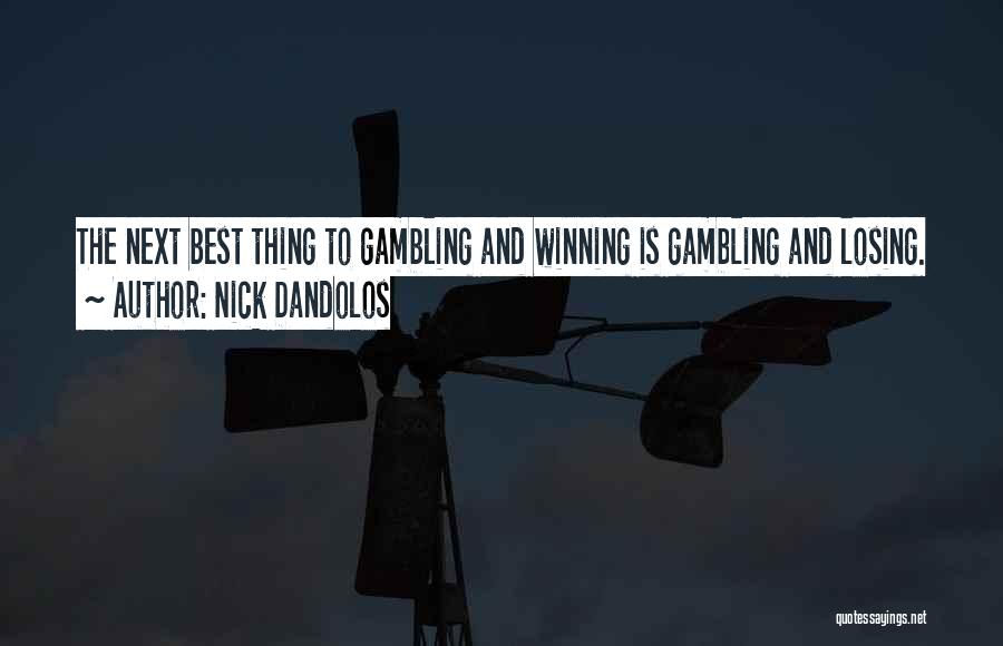 Nick Dandolos Quotes: The Next Best Thing To Gambling And Winning Is Gambling And Losing.