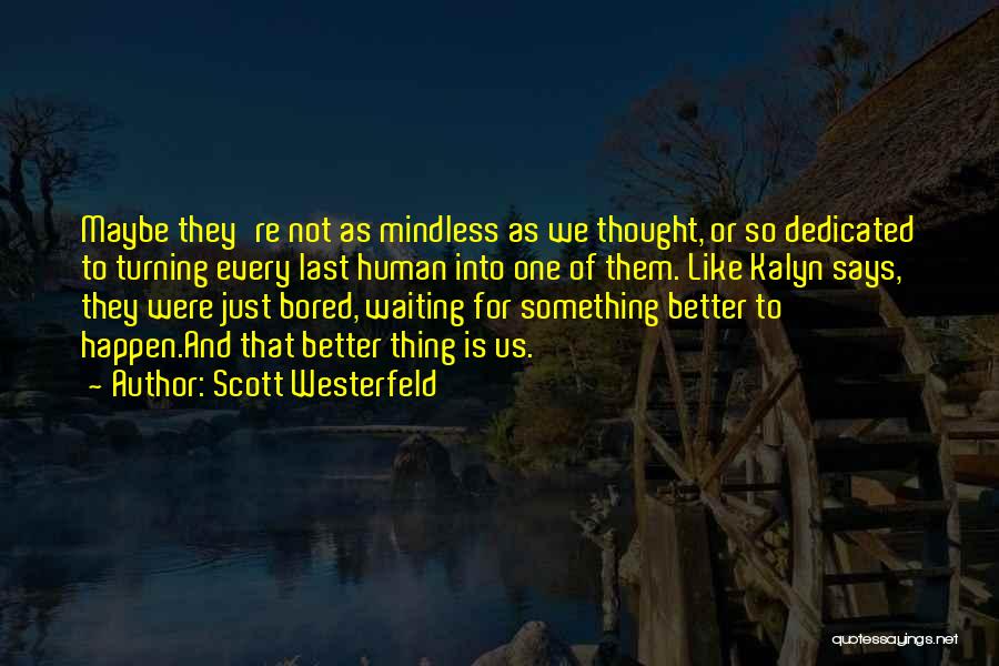 Scott Westerfeld Quotes: Maybe They're Not As Mindless As We Thought, Or So Dedicated To Turning Every Last Human Into One Of Them.