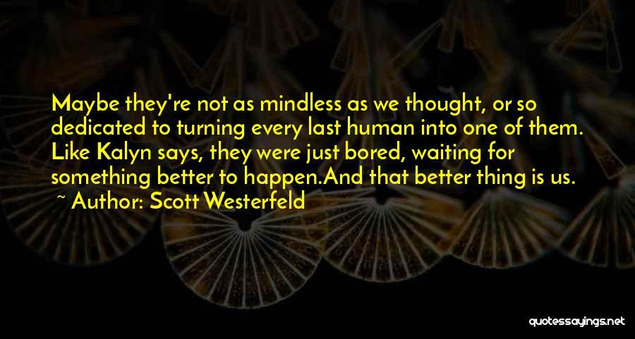 Scott Westerfeld Quotes: Maybe They're Not As Mindless As We Thought, Or So Dedicated To Turning Every Last Human Into One Of Them.