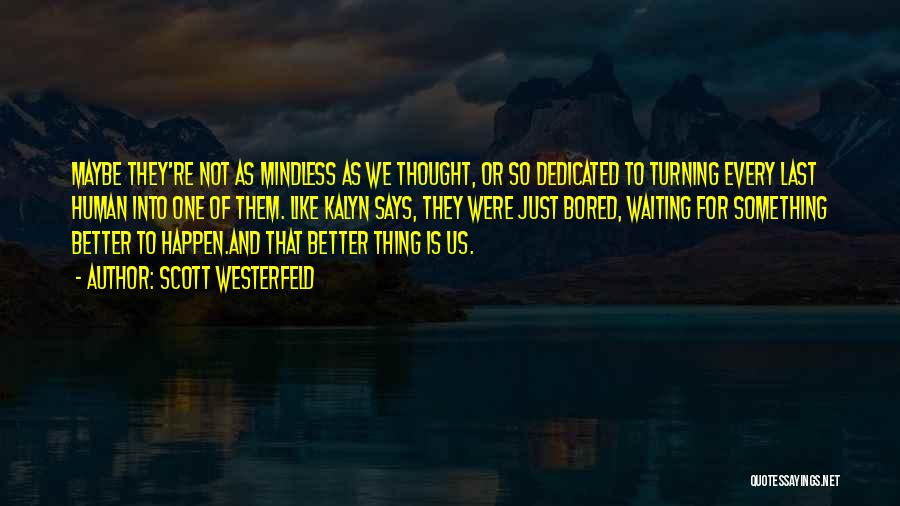 Scott Westerfeld Quotes: Maybe They're Not As Mindless As We Thought, Or So Dedicated To Turning Every Last Human Into One Of Them.