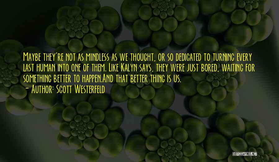 Scott Westerfeld Quotes: Maybe They're Not As Mindless As We Thought, Or So Dedicated To Turning Every Last Human Into One Of Them.