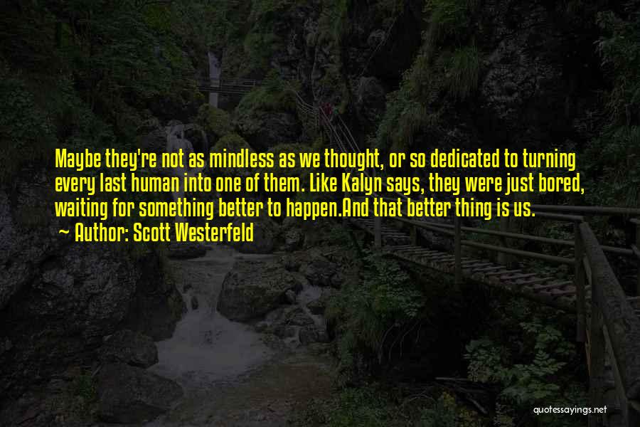 Scott Westerfeld Quotes: Maybe They're Not As Mindless As We Thought, Or So Dedicated To Turning Every Last Human Into One Of Them.