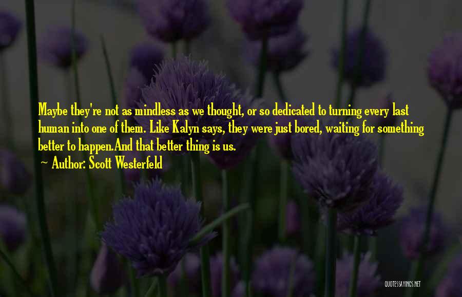 Scott Westerfeld Quotes: Maybe They're Not As Mindless As We Thought, Or So Dedicated To Turning Every Last Human Into One Of Them.