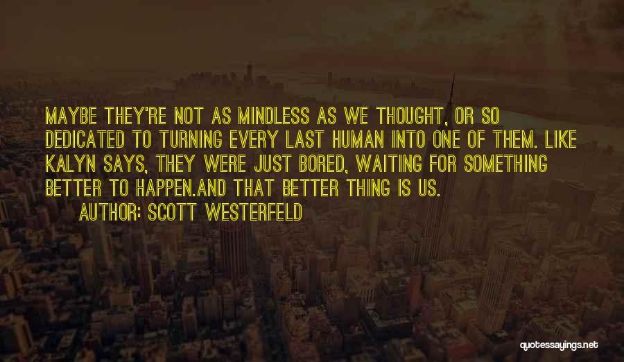 Scott Westerfeld Quotes: Maybe They're Not As Mindless As We Thought, Or So Dedicated To Turning Every Last Human Into One Of Them.