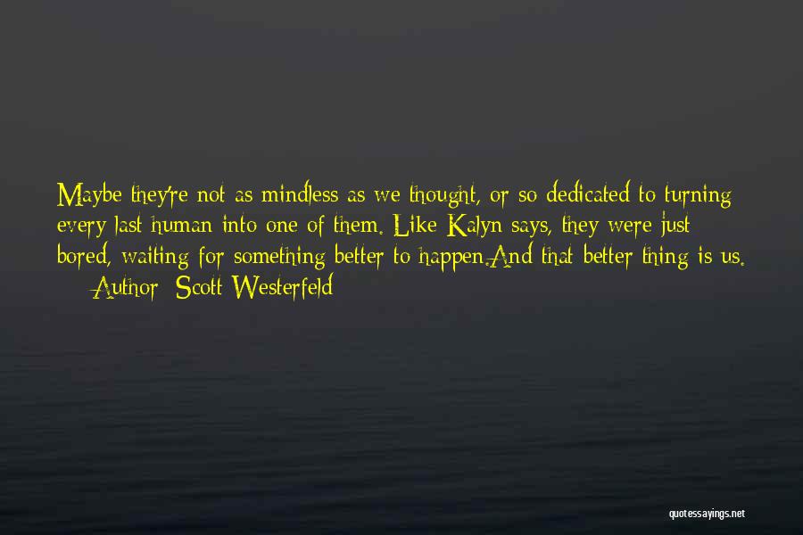 Scott Westerfeld Quotes: Maybe They're Not As Mindless As We Thought, Or So Dedicated To Turning Every Last Human Into One Of Them.