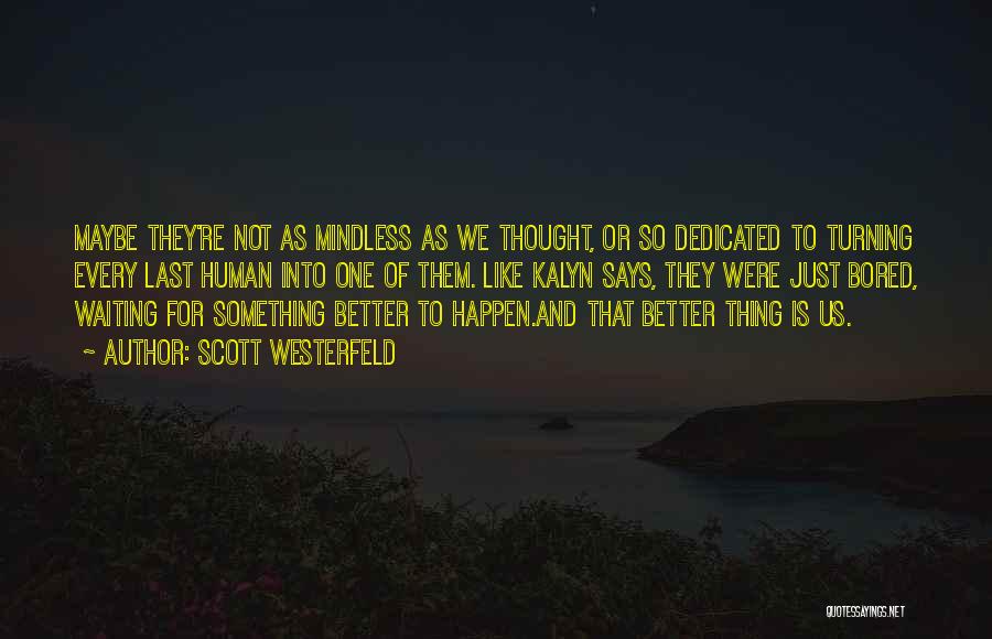 Scott Westerfeld Quotes: Maybe They're Not As Mindless As We Thought, Or So Dedicated To Turning Every Last Human Into One Of Them.