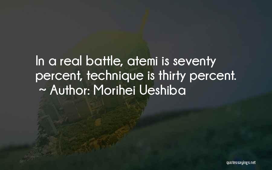 Morihei Ueshiba Quotes: In A Real Battle, Atemi Is Seventy Percent, Technique Is Thirty Percent.