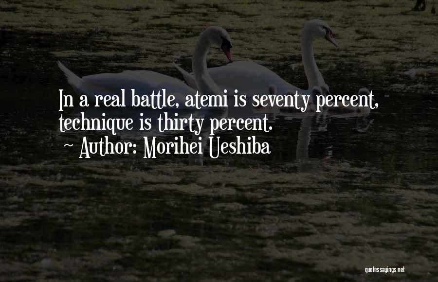 Morihei Ueshiba Quotes: In A Real Battle, Atemi Is Seventy Percent, Technique Is Thirty Percent.