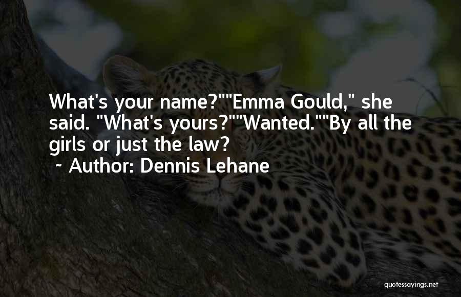 Dennis Lehane Quotes: What's Your Name?emma Gould, She Said. What's Yours?wanted.by All The Girls Or Just The Law?