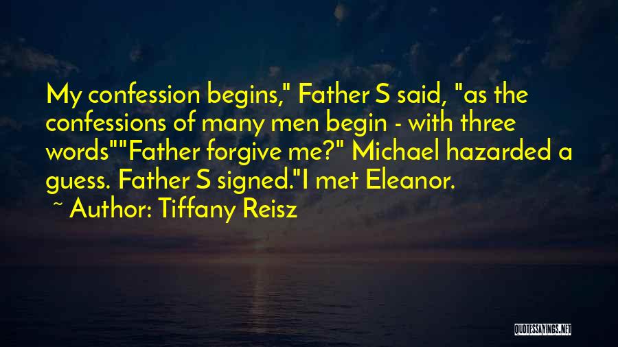 Tiffany Reisz Quotes: My Confession Begins, Father S Said, As The Confessions Of Many Men Begin - With Three Wordsfather Forgive Me? Michael