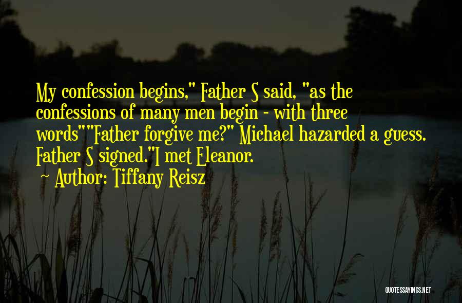 Tiffany Reisz Quotes: My Confession Begins, Father S Said, As The Confessions Of Many Men Begin - With Three Wordsfather Forgive Me? Michael