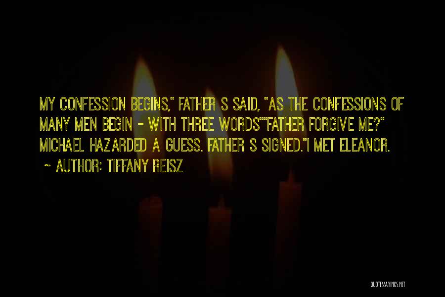 Tiffany Reisz Quotes: My Confession Begins, Father S Said, As The Confessions Of Many Men Begin - With Three Wordsfather Forgive Me? Michael