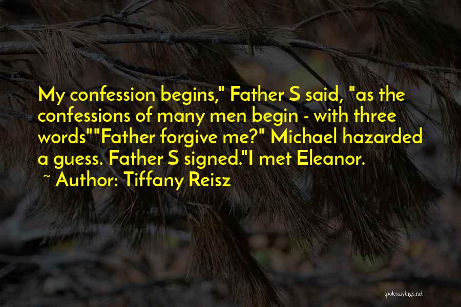 Tiffany Reisz Quotes: My Confession Begins, Father S Said, As The Confessions Of Many Men Begin - With Three Wordsfather Forgive Me? Michael