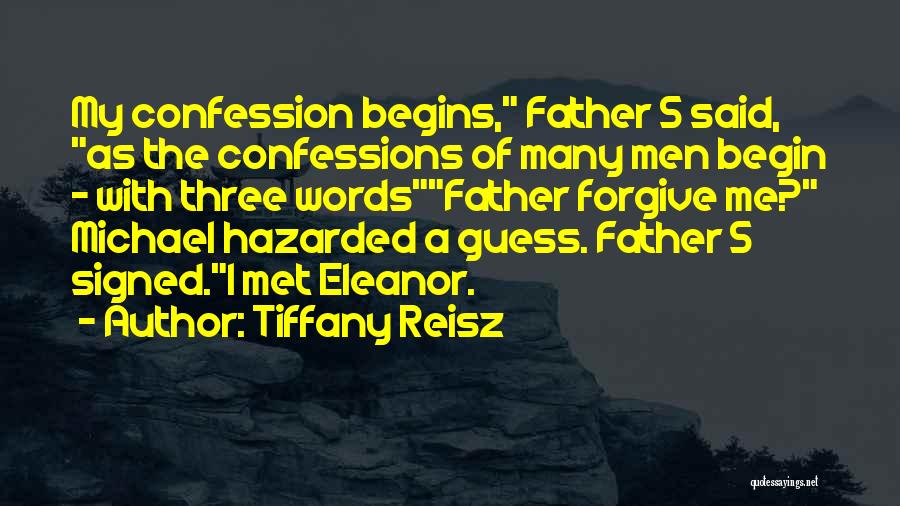 Tiffany Reisz Quotes: My Confession Begins, Father S Said, As The Confessions Of Many Men Begin - With Three Wordsfather Forgive Me? Michael