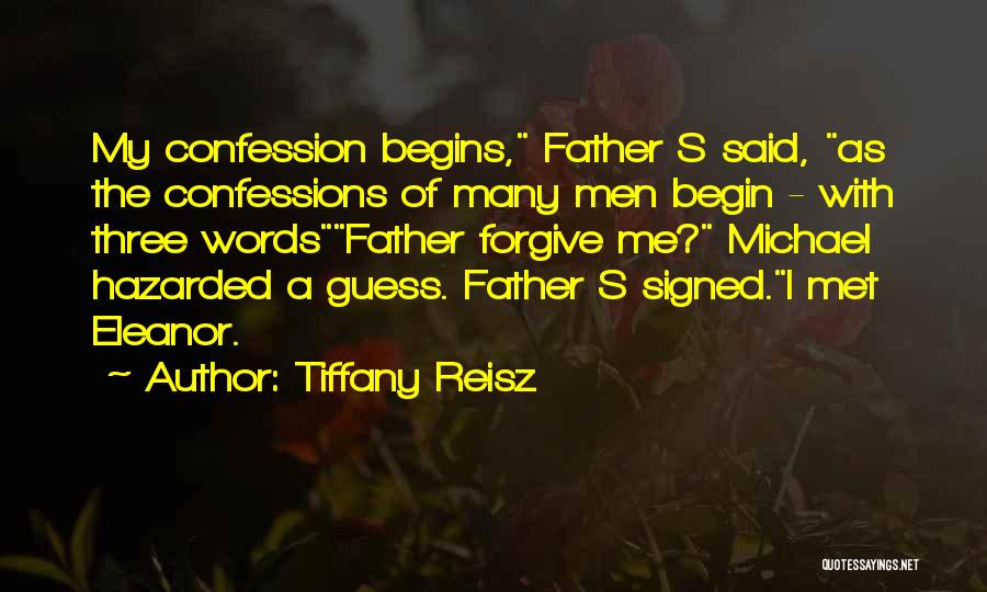 Tiffany Reisz Quotes: My Confession Begins, Father S Said, As The Confessions Of Many Men Begin - With Three Wordsfather Forgive Me? Michael