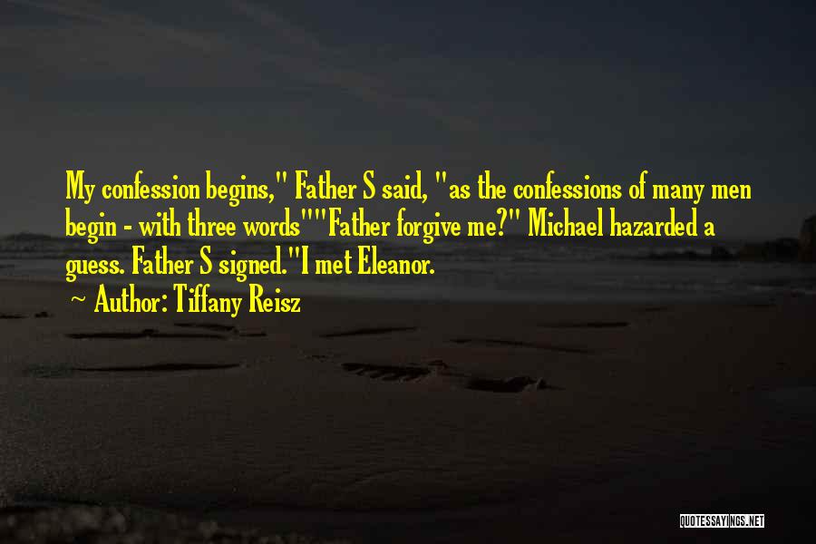 Tiffany Reisz Quotes: My Confession Begins, Father S Said, As The Confessions Of Many Men Begin - With Three Wordsfather Forgive Me? Michael