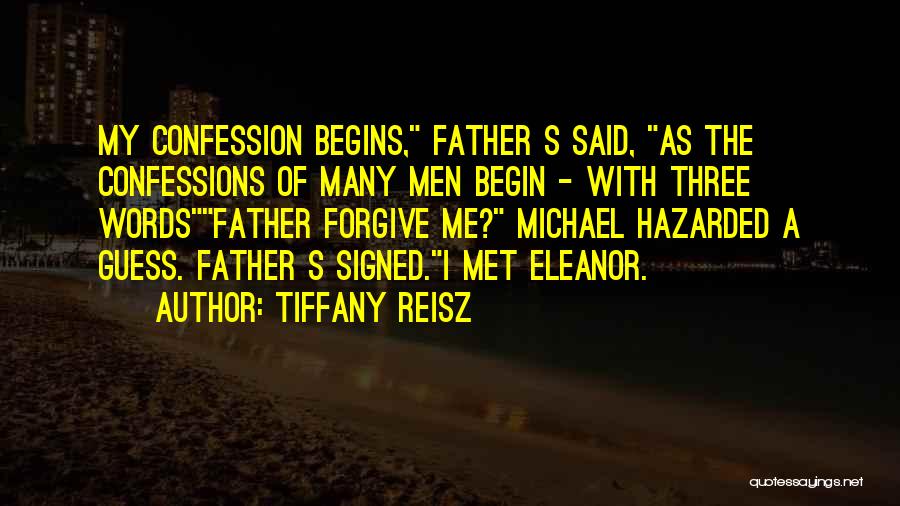 Tiffany Reisz Quotes: My Confession Begins, Father S Said, As The Confessions Of Many Men Begin - With Three Wordsfather Forgive Me? Michael