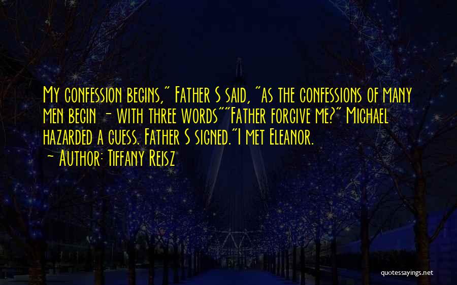 Tiffany Reisz Quotes: My Confession Begins, Father S Said, As The Confessions Of Many Men Begin - With Three Wordsfather Forgive Me? Michael