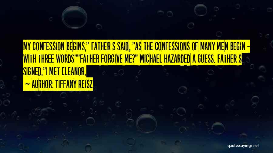 Tiffany Reisz Quotes: My Confession Begins, Father S Said, As The Confessions Of Many Men Begin - With Three Wordsfather Forgive Me? Michael